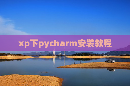 xp下pycharm安装教程 xp下pycharm安装教程
